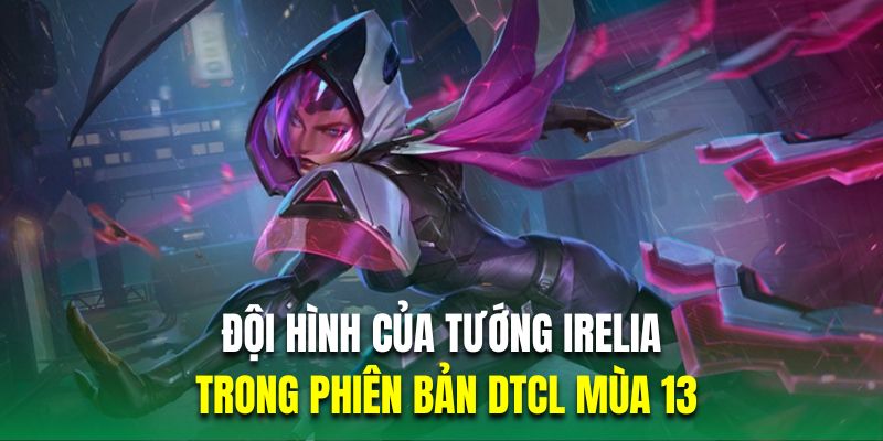 DTCL Mùa 13| Top Đội Hình Trong Mơ Khi Bước Vào Arcane 7 Đội hình của tướng Irelia trong phiên bản DTCL mùa 13